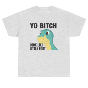 Yo Bitch Look Like Little Foot Shirt The Land Before Time G