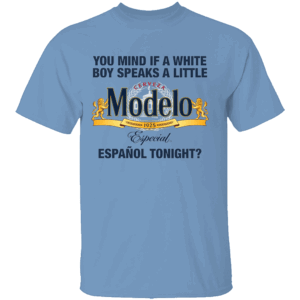 You Mind If A White Boy Speaks A Little Español Tonight Shirt Funny Cerveza Modelo CB