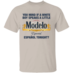 You Mind If A White Boy Speaks A Little Español Tonight Shirt Funny Cerveza Modelo S
