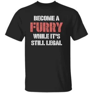 BECOME A FURRY WHILE IT'S STILL LEGAL SHIRT B