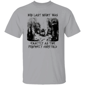 BRO, LAST NIGHT WAS EXACTLY AS THE PROPHECY FORETOLD SHIRT The Oracle of Unknowing Tee G
