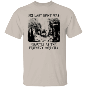 BRO, LAST NIGHT WAS EXACTLY AS THE PROPHECY FORETOLD SHIRT The Oracle of Unknowing Tee S