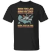 Born Too Late To Deploy To The Middle East Shirt Dark Military Humor Tee B