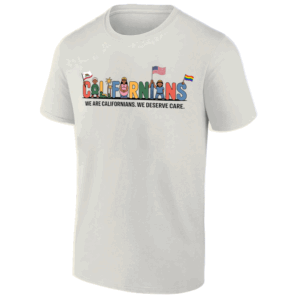 CALIFORNIANS WE ARE CALIFORNIANS WE DESERVE CARE SHIRT 2025 Medicaid & Healthcare Rights S