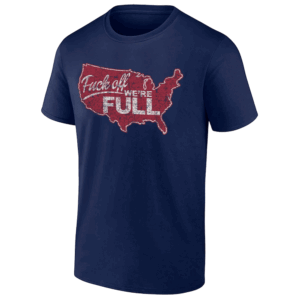 F OFF WE'RE FULL SHIRT Secure Borders Enforce the Law T Shirt Pro Immigration Reform America First 2025 N