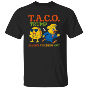 Funny Taco Trump Always Chickens Out Taco Shirt Trump Always Chickens Out Anti Trump Political Satire B