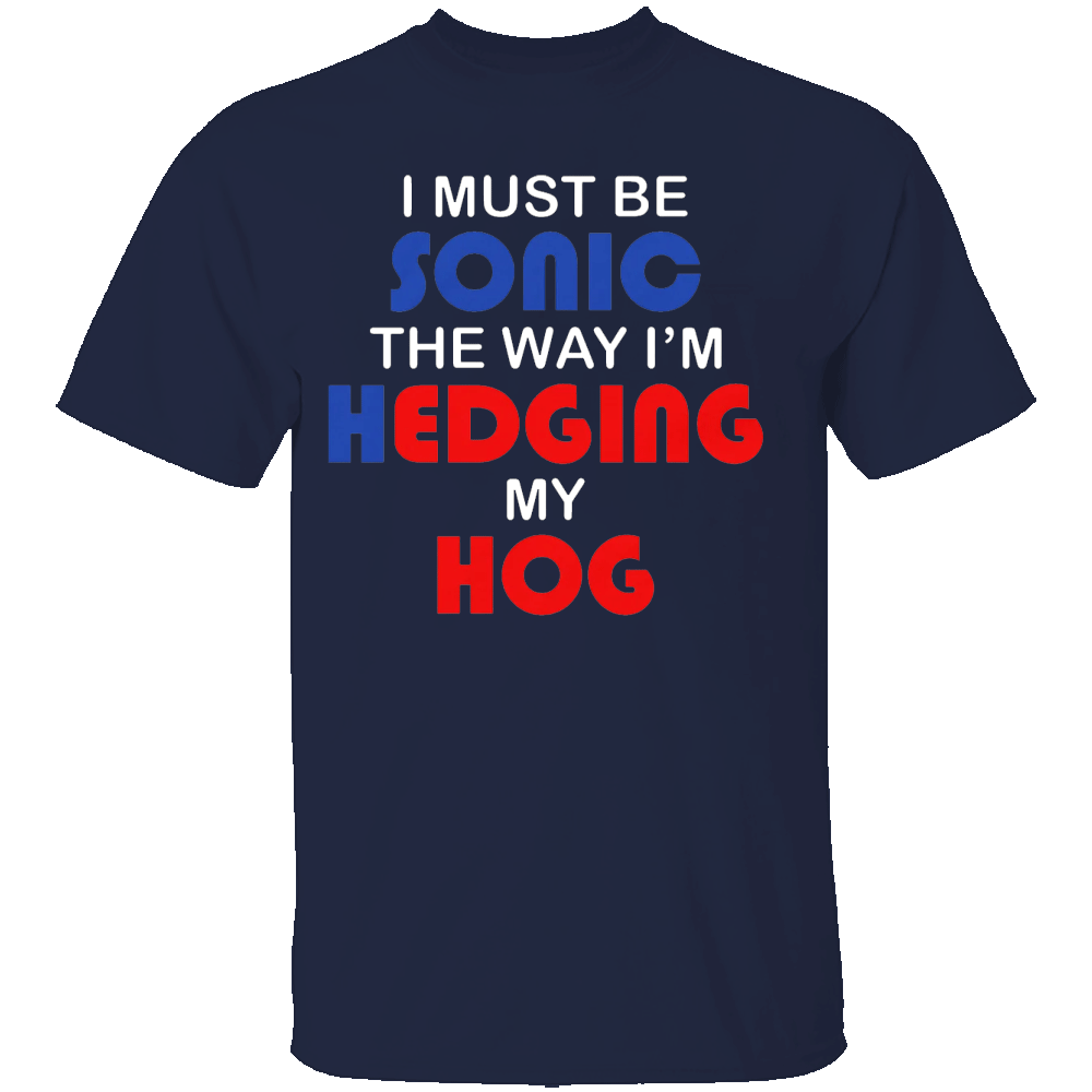 I MUST BE SONIC THE WAY I'M HEDGING MY HOG SHIRT Meme-Inspired Humor Tee - Gamer & Furry Crossover 2025 N I MUST BE SONIC THE WAY I'M HEDGING MY HOG SHIRT Meme Inspired Humor Tee Gamer & Furry Crossover 2025 N