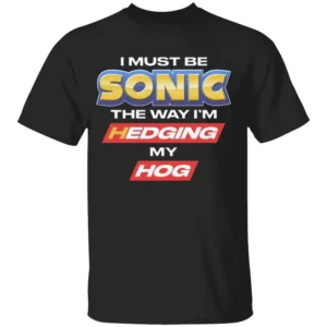 I MUST BE SONIC THE WAY I'M HEDGING MY HOG T SHIRT Meme Inspired Humor Tee Gamer & Furry Crossover 2025 B