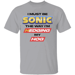 I MUST BE SONIC THE WAY I'M HEDGING MY HOG T SHIRT Meme Inspired Humor Tee Gamer & Furry Crossover 2025 G