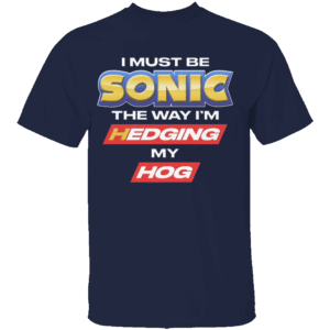 I MUST BE SONIC THE WAY I'M HEDGING MY HOG T SHIRT Meme Inspired Humor Tee Gamer & Furry Crossover 2025 N