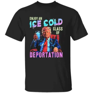 ICE – Enjoy An Ice Cold Glass Of Deportation T Shirt Pro ICE Patriotic Political Tee 2025 B