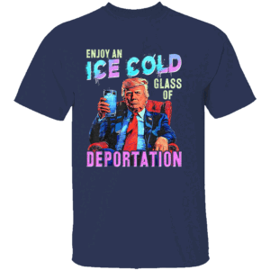 ICE – Enjoy An Ice Cold Glass Of Deportation T Shirt Pro ICE Patriotic Political Tee 2025 N
