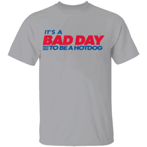 IT’S A BAD DAY TO BE A HOTDOG T SHIRT – Funny Graphic Tee – Mother’s Day Father’s Day Family Gift G