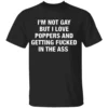 I'm Not Gay But I Love Poppers And Getting Fucked In The Ass Shirt Funny LGBT B