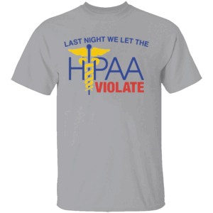 Last Night We Let The HIPAA Violate Shirt Funny Healthcare Worker Tee G