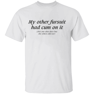 My Other Fursuit Had Cum On It Shirt Funny Adult W
