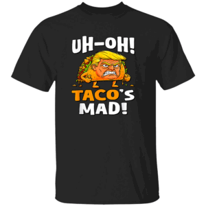 UH OH TACO'S MAD SHIRT Trump Always Chickens Out Anti Trump Political Satire B