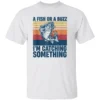 A FISH OR A BUZZ I’M CATCHING SOMETHING SHIRT Funny Fishing Tee for Anglers Beer & Bait Outdoor Humor W