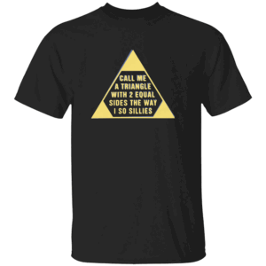 CALL ME A TRIANGLE WITH 2 EQUAL SIDES THE WAY I SO SILLIES SHIRT Funny Geometry Meme Tee B