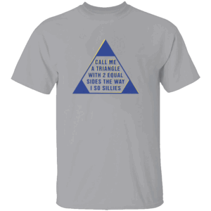 CALL ME A TRIANGLE WITH 2 EQUAL SIDES THE WAY I SO SILLIES SHIRT Funny Geometry Meme Tee G