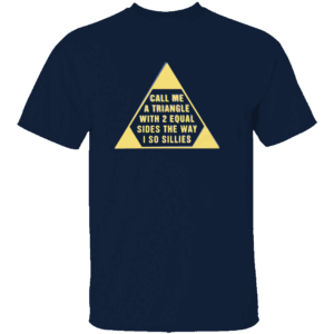 CALL ME A TRIANGLE WITH 2 EQUAL SIDES THE WAY I SO SILLIES SHIRT Funny Geometry Meme Tee N