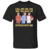 Call Me Zac Shirt Idk What The Efron With Me Funny Celebrity Wordplay Tee B