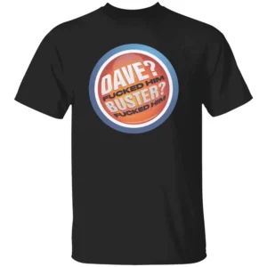 DAVE FUCKED HIM. BUSTER FUCKED HIM SHIRT Funny Dave & Buster’s Parody Tee Bold Adult Meme T Shirt B
