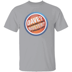 DAVE FUCKED HIM. BUSTER FUCKED HIM SHIRT Funny Dave & Buster’s Parody Tee Bold Adult Meme T Shirt G