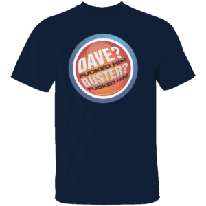 DAVE FUCKED HIM. BUSTER FUCKED HIM SHIRT Funny Dave & Buster’s Parody Tee Bold Adult Meme T Shirt N