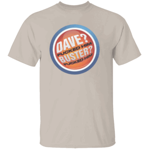 DAVE FUCKED HIM. BUSTER FUCKED HIM SHIRT Funny Dave & Buster’s Parody Tee Bold Adult Meme T Shirt S