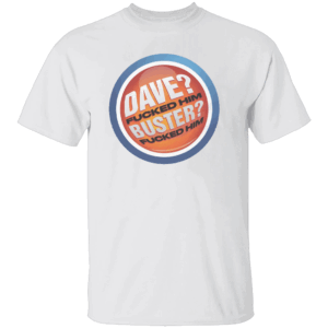 DAVE FUCKED HIM. BUSTER FUCKED HIM SHIRT Funny Dave & Buster’s Parody Tee Bold Adult Meme T Shirt W