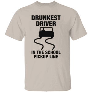 Drunkest Driver In The School Pickup Line Shirt Funny Parent Humor Tee S