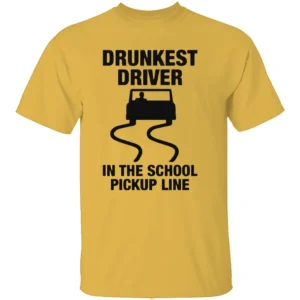 Drunkest Driver In The School Pickup Line Shirt Funny Parent Humor Tee Y