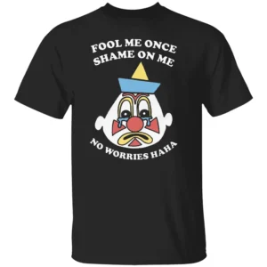 FOOL ME ONCE SHAME ON ME NO WORRIES HAHA SHIRT Funny Clown Meme Tee – Ironic Internet Humor Shirt B