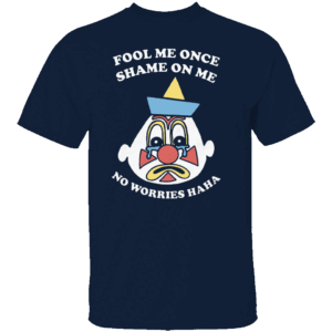 FOOL ME ONCE SHAME ON ME NO WORRIES HAHA SHIRT Funny Clown Meme Tee – Ironic Internet Humor Shirt N