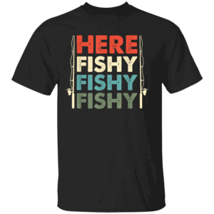 HERE FISHY FISHY FISHY SHIRT Funny Fishing Tee Trendy USA Angler Apparel B