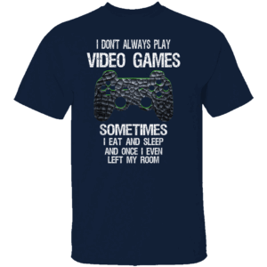 I DON'T ALWAYS PLAY VIDEO GAMES SHIRT Funny Gamer Life Tee Eat, Sleep, Game, Repeat Humor Shirt N