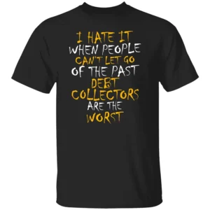 I HATE IT WHEN PEOPLE CAN’T LET GO OF THE PAST SHIRT Funny Debt Collector Joke Tee Sarcastic Financial Humor Shirt B