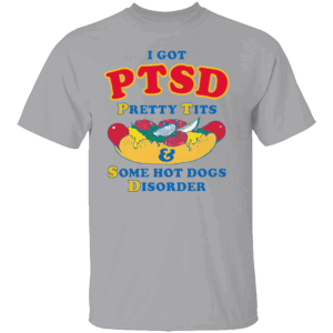 I Have PTSD Shirt Pretty Tits & Some Hot Dogs Disorder G