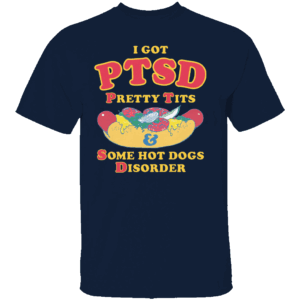 I Have PTSD Shirt Pretty Tits & Some Hot Dogs Disorder N