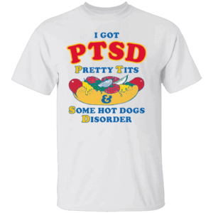 I Have PTSD Shirt Pretty Tits & Some Hot Dogs Disorder W