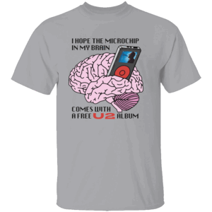I Hope The Microchip In My Brain Comes With A Free U2 Album Shirt Funny Tech Conspiracy Tee Satirical Sci Fi Humor T Shirt G