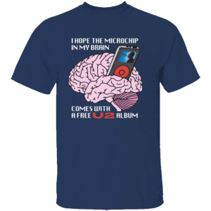 I Hope The Microchip In My Brain Comes With A Free U2 Album Shirt Funny Tech Conspiracy Tee Satirical Sci Fi Humor T Shirt N