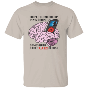 I Hope The Microchip In My Brain Comes With A Free U2 Album Shirt Funny Tech Conspiracy Tee Satirical Sci Fi Humor T Shirt S