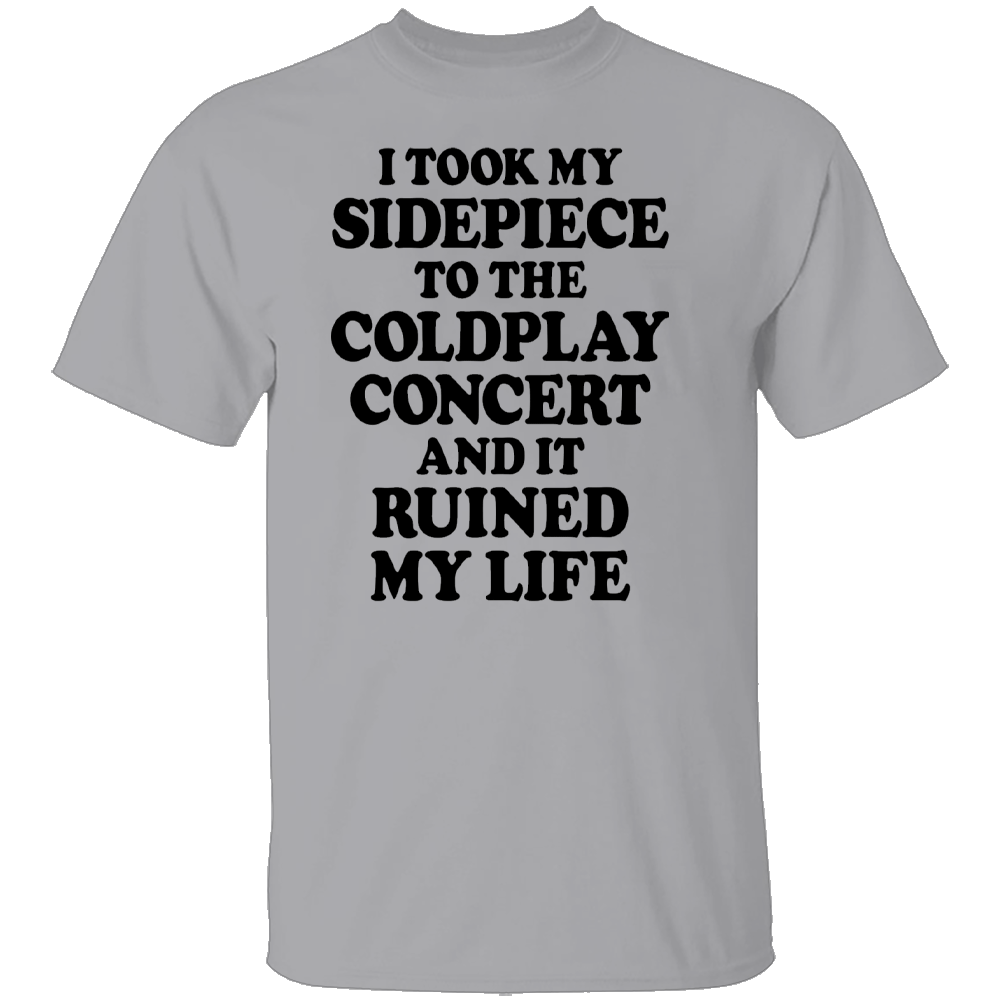I TOOK MY SIDEPIECE TO THE CONCERT AND IT RUINED MY LIFE SHIRT Viral Affair Meme Tee - Coldplay Concert Drama T-Shirt G I TOOK MY SIDEPIECE TO THE CONCERT AND IT RUINED MY LIFE SHIRT Viral Affair Meme Tee Coldplay Concert Drama T Shirt G