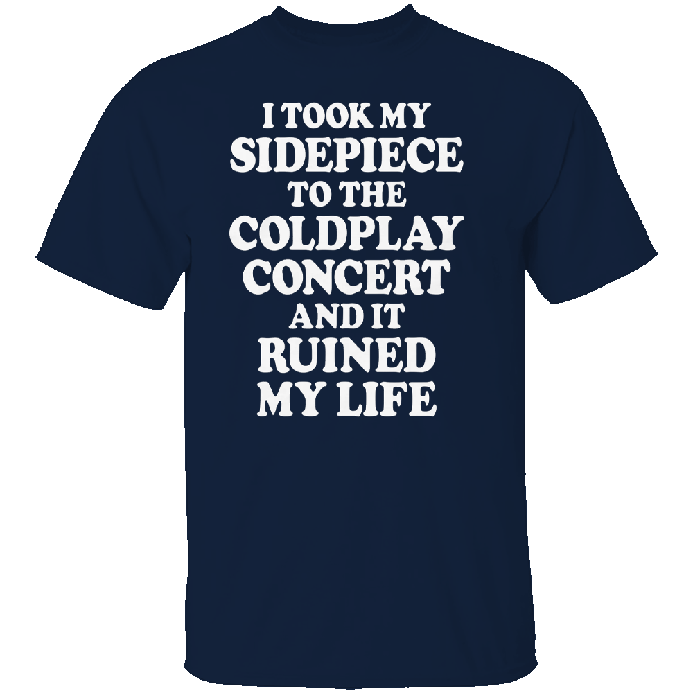 I TOOK MY SIDEPIECE TO THE CONCERT AND IT RUINED MY LIFE SHIRT Viral Affair Meme Tee - Coldplay Concert Drama T-Shirt N I TOOK MY SIDEPIECE TO THE CONCERT AND IT RUINED MY LIFE SHIRT Viral Affair Meme Tee Coldplay Concert Drama T Shirt N