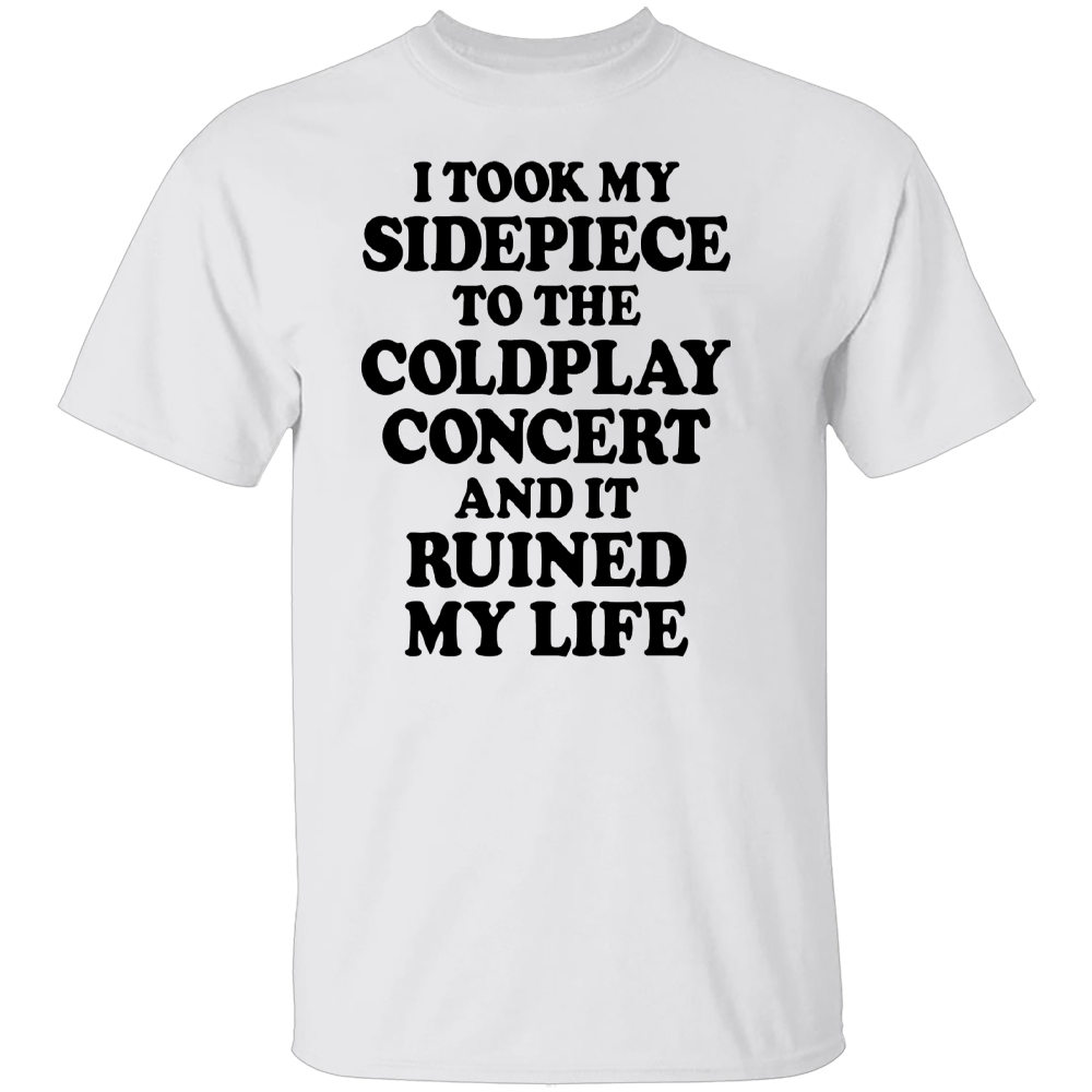 I TOOK MY SIDEPIECE TO THE CONCERT AND IT RUINED MY LIFE SHIRT Viral Affair Meme Tee - Coldplay Concert Drama T-Shirt W I TOOK MY SIDEPIECE TO THE CONCERT AND IT RUINED MY LIFE SHIRT Viral Affair Meme Tee Coldplay Concert Drama T Shirt W