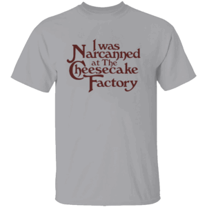 I Was Narcanned at the Dessert Factory Shirt Dark Humor Rehab Inspired Meme Tee G