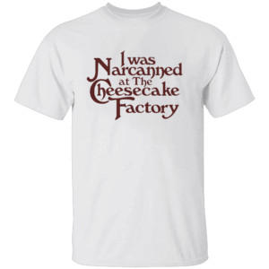 I Was Narcanned at the Dessert Factory Shirt Dark Humor Rehab Inspired Meme Tee W