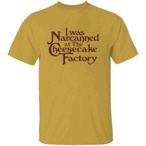 I Was Narcanned at the Dessert Factory Shirt Dark Humor Rehab Inspired Meme Tee Y